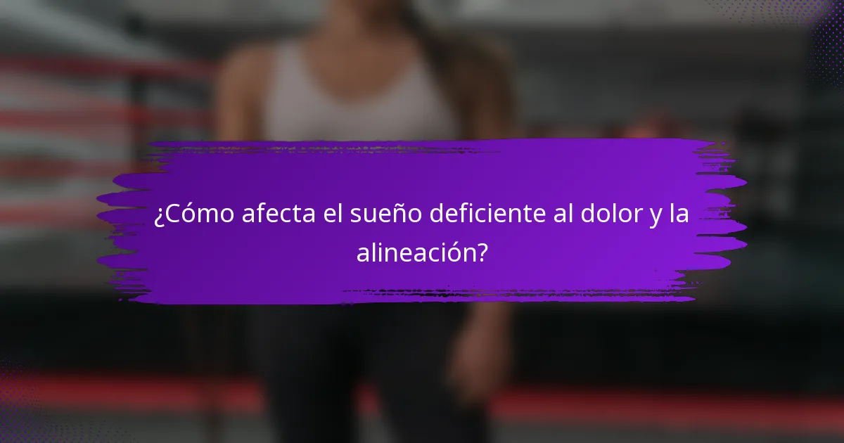¿Cómo afecta el sueño deficiente al dolor y la alineación?