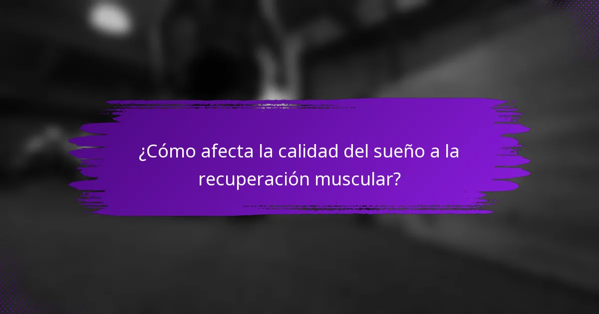 ¿Cómo afecta la calidad del sueño a la recuperación muscular?