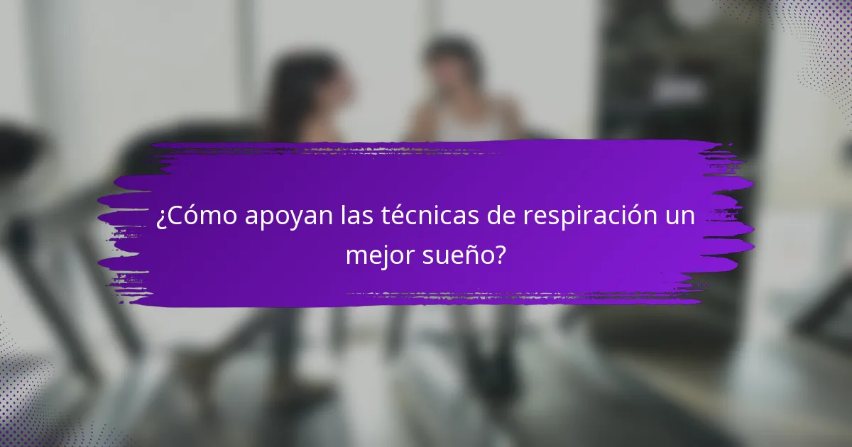 ¿Cómo apoyan las técnicas de respiración un mejor sueño?