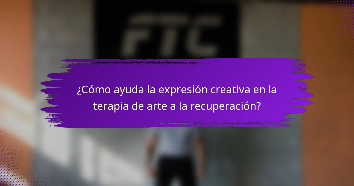 ¿Cómo ayuda la expresión creativa en la terapia de arte a la recuperación?