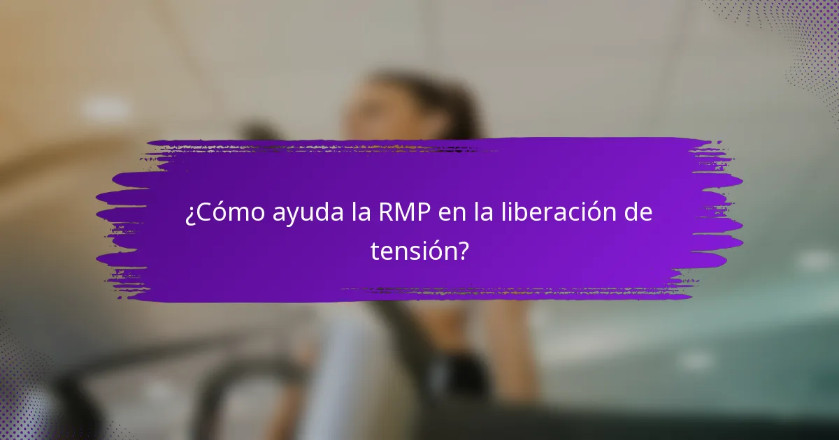 ¿Cómo ayuda la RMP en la liberación de tensión?