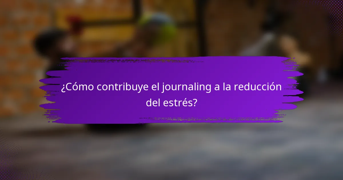 ¿Cómo contribuye el journaling a la reducción del estrés?