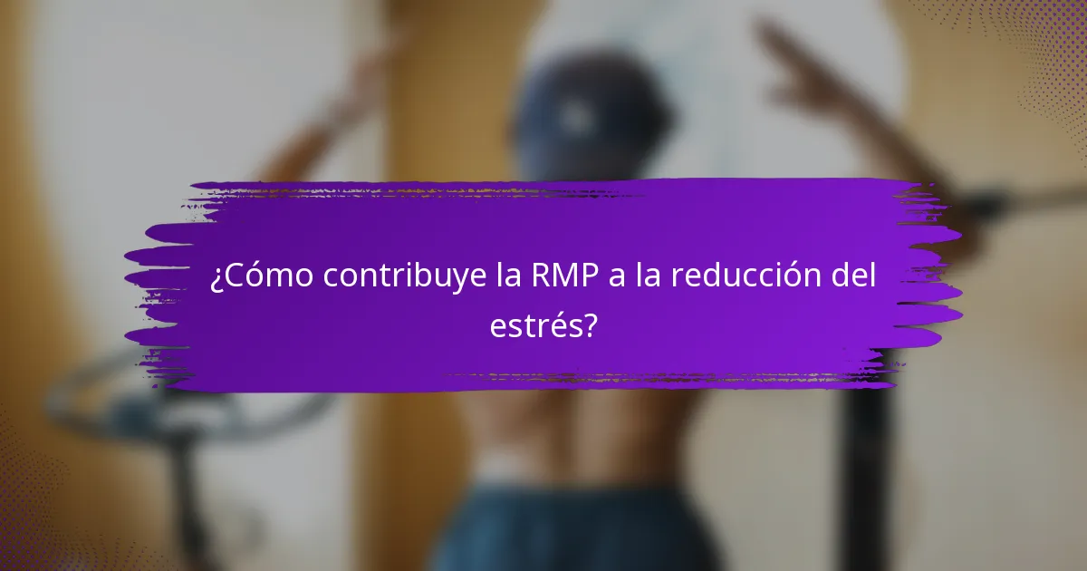 ¿Cómo contribuye la RMP a la reducción del estrés?