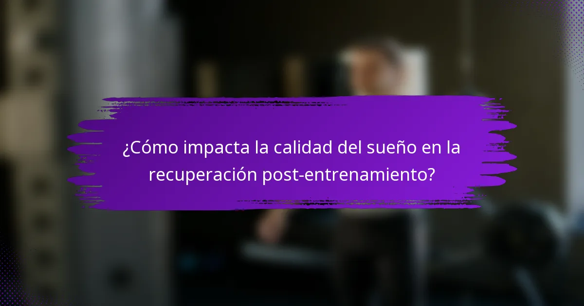 ¿Cómo impacta la calidad del sueño en la recuperación post-entrenamiento?