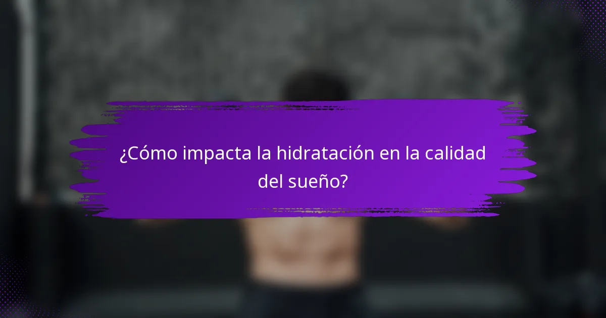 ¿Cómo impacta la hidratación en la calidad del sueño?