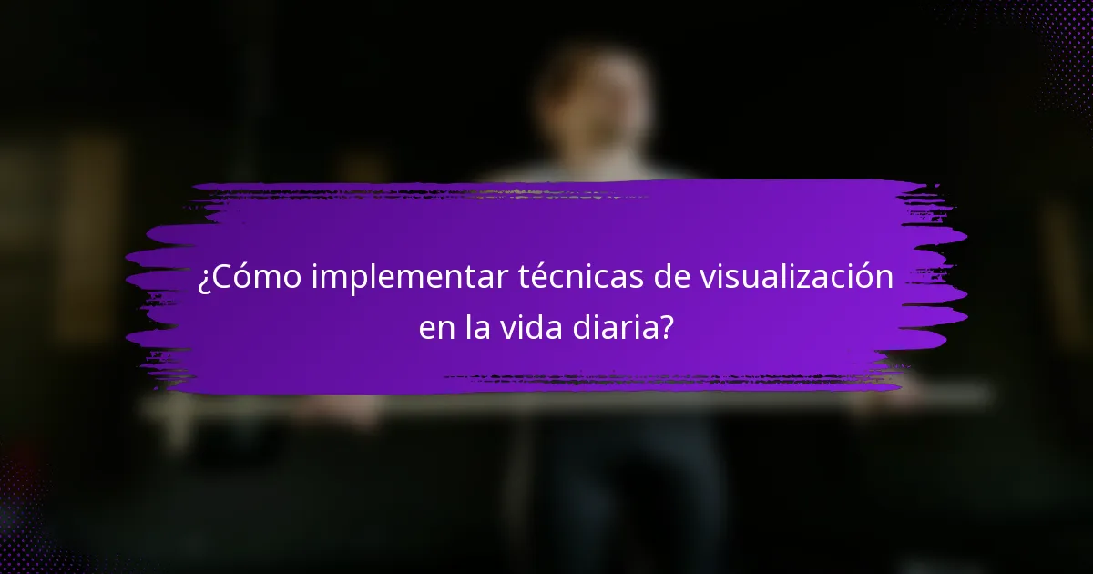 ¿Cómo implementar técnicas de visualización en la vida diaria?