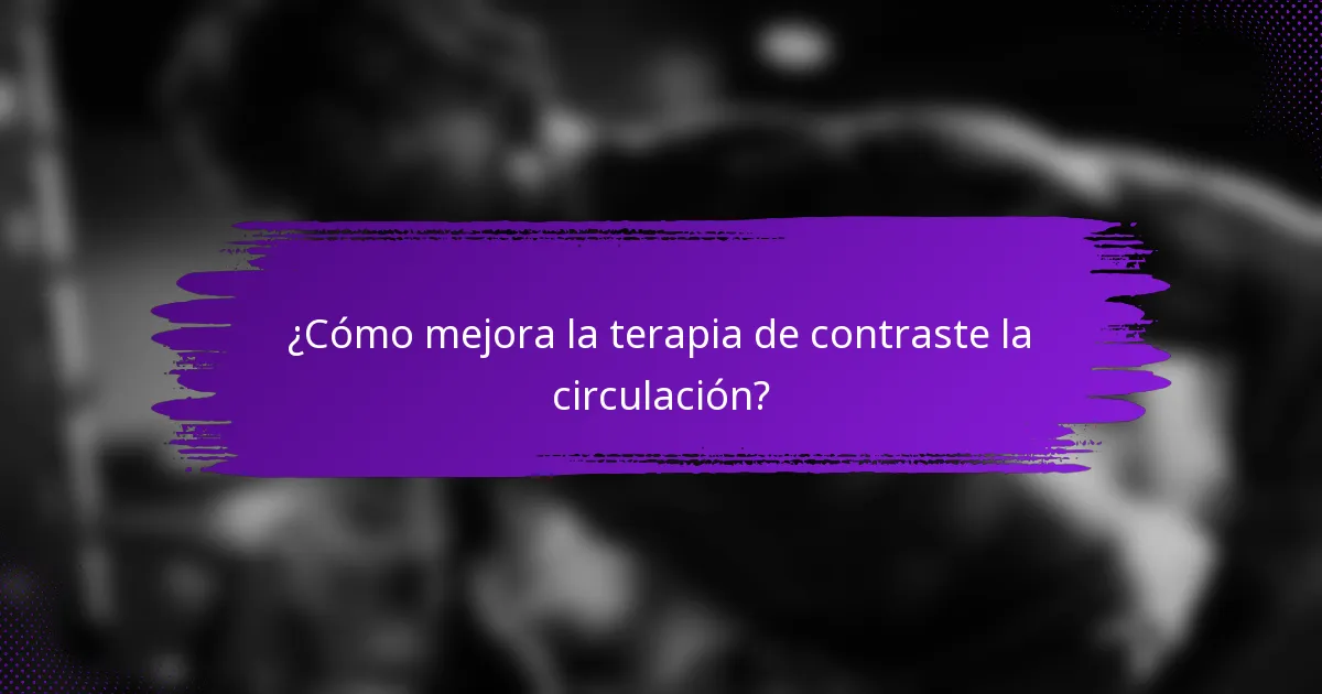 ¿Cómo mejora la terapia de contraste la circulación?