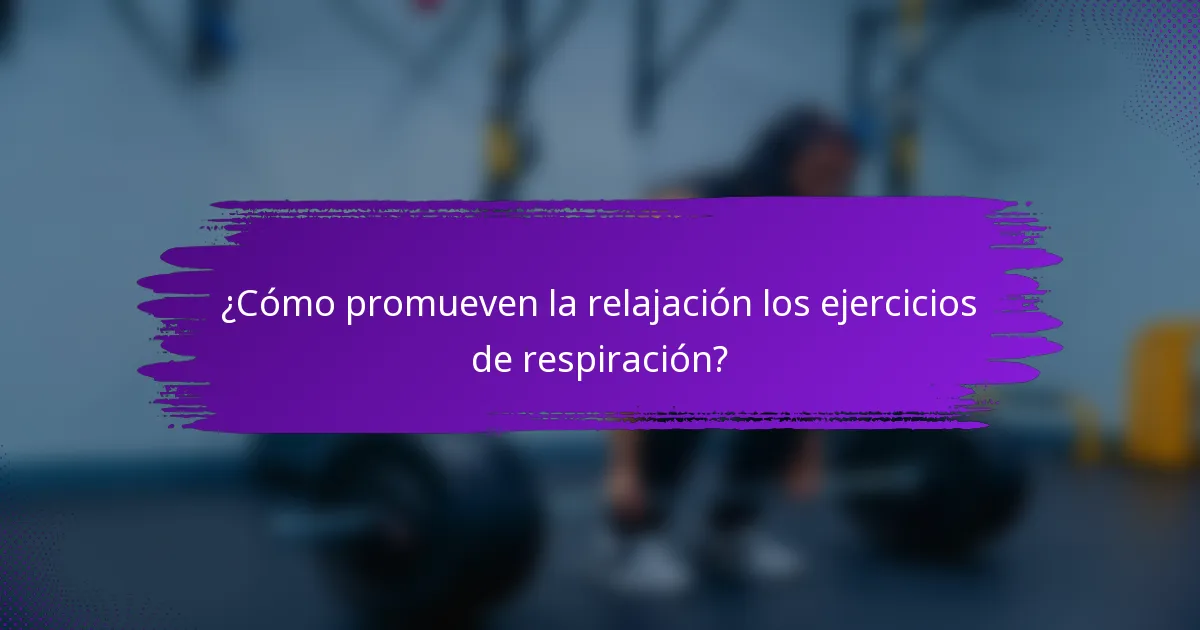 ¿Cómo promueven la relajación los ejercicios de respiración?
