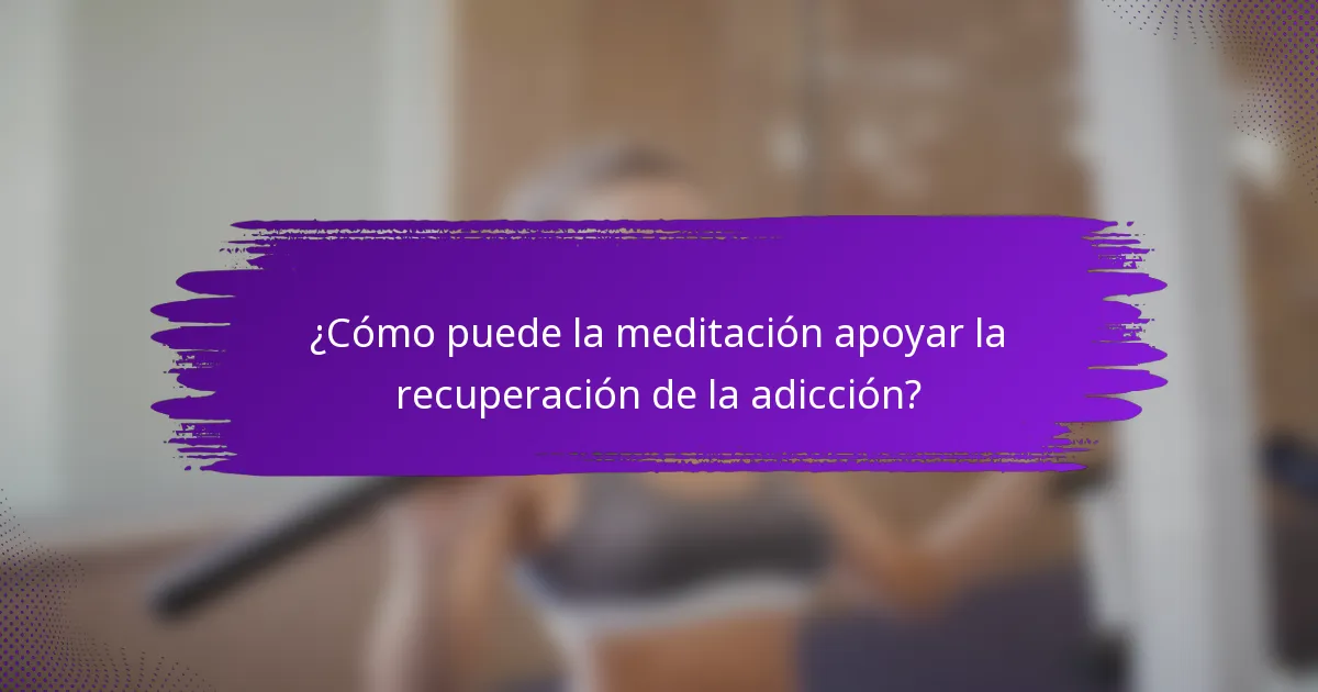 ¿Cómo puede la meditación apoyar la recuperación de la adicción?
