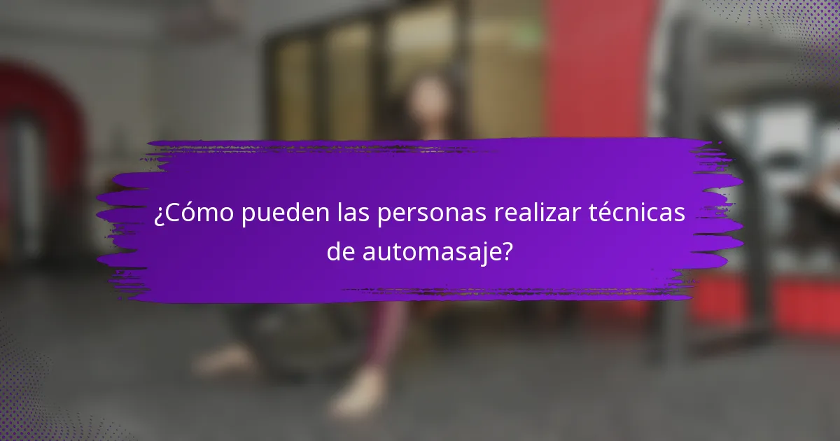 ¿Cómo pueden las personas realizar técnicas de automasaje?