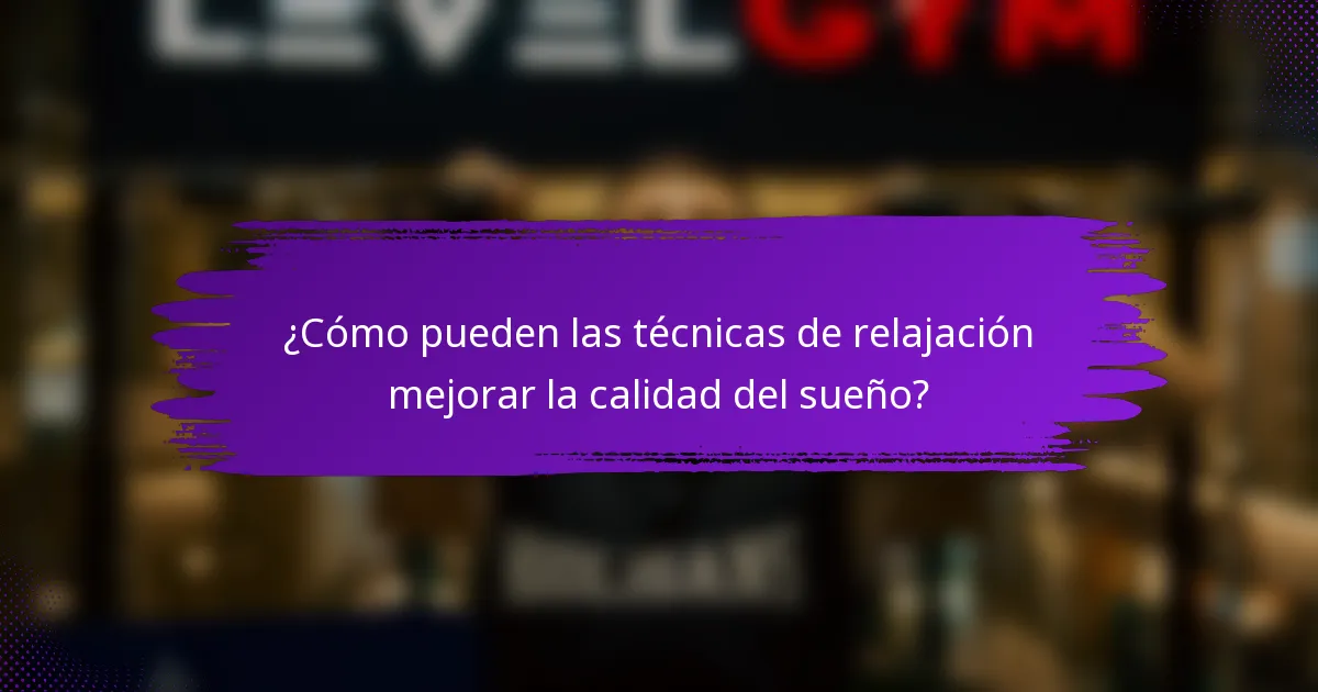 ¿Cómo pueden las técnicas de relajación mejorar la calidad del sueño?