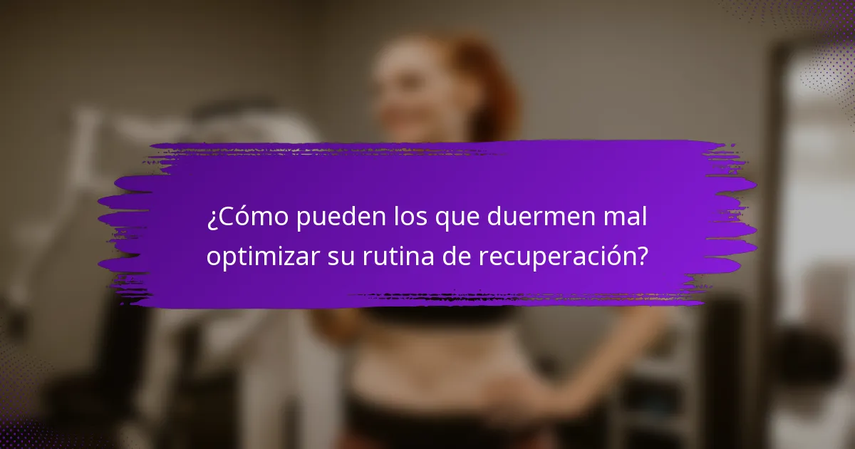 ¿Cómo pueden los que duermen mal optimizar su rutina de recuperación?