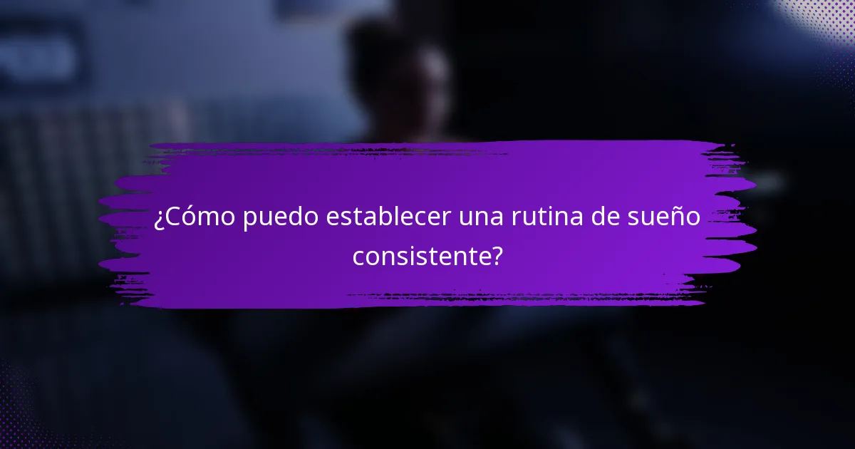 ¿Cómo puedo establecer una rutina de sueño consistente?