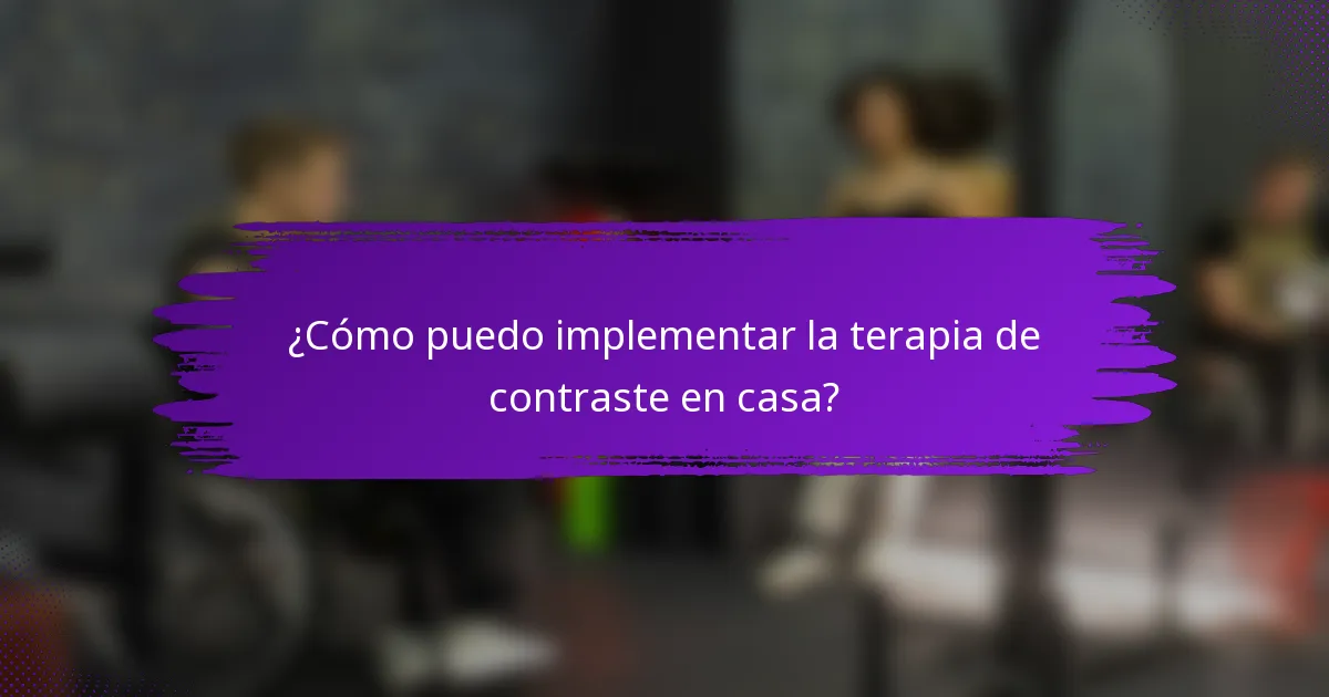 ¿Cómo puedo implementar la terapia de contraste en casa?