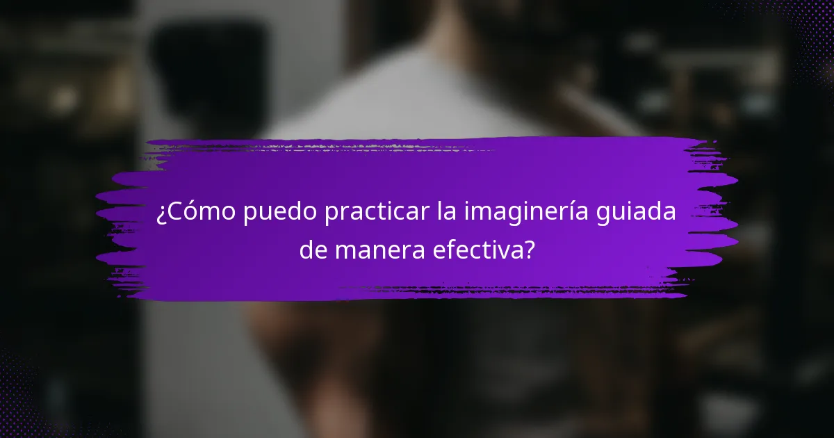¿Cómo puedo practicar la imaginería guiada de manera efectiva?