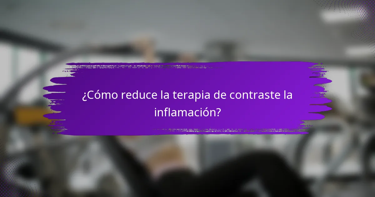 ¿Cómo reduce la terapia de contraste la inflamación?