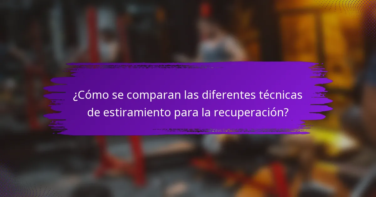 ¿Cómo se comparan las diferentes técnicas de estiramiento para la recuperación?