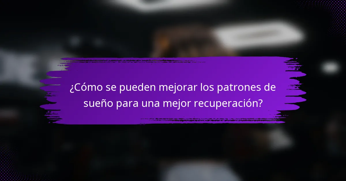 ¿Cómo se pueden mejorar los patrones de sueño para una mejor recuperación?