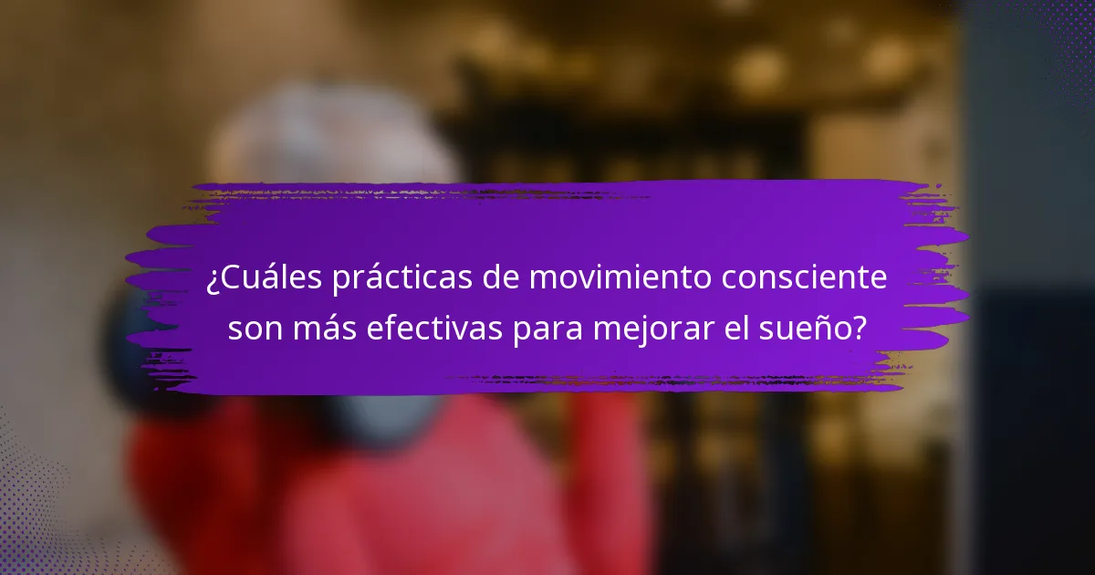 ¿Cuáles prácticas de movimiento consciente son más efectivas para mejorar el sueño?