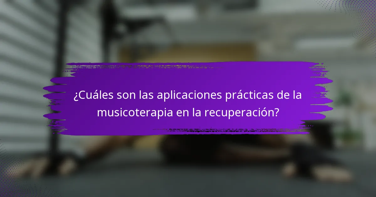 ¿Cuáles son las aplicaciones prácticas de la musicoterapia en la recuperación?