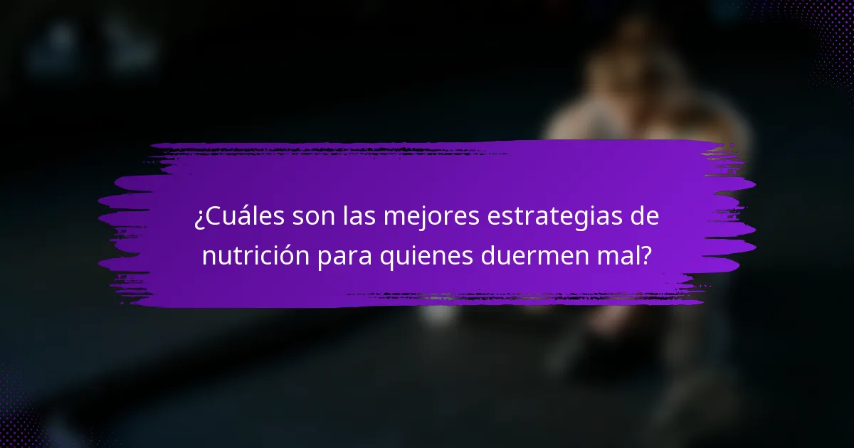 ¿Cuáles son las mejores estrategias de nutrición para quienes duermen mal?