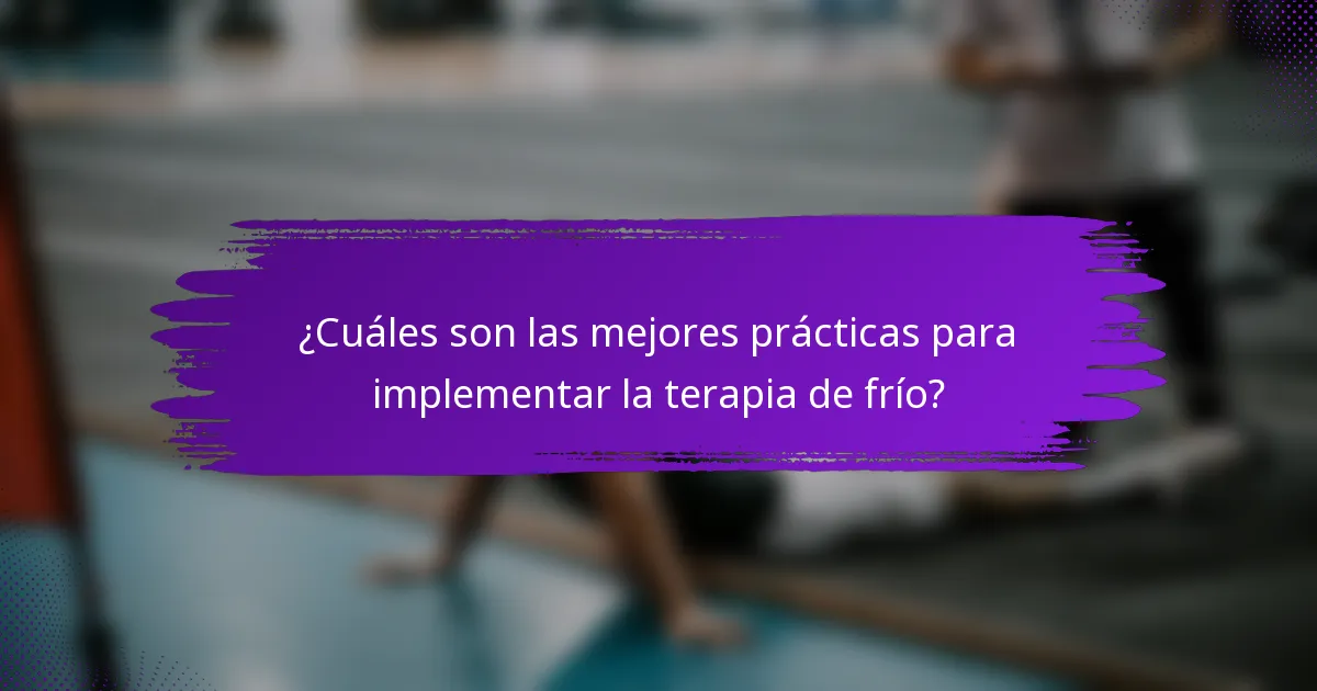 ¿Cuáles son las mejores prácticas para implementar la terapia de frío?