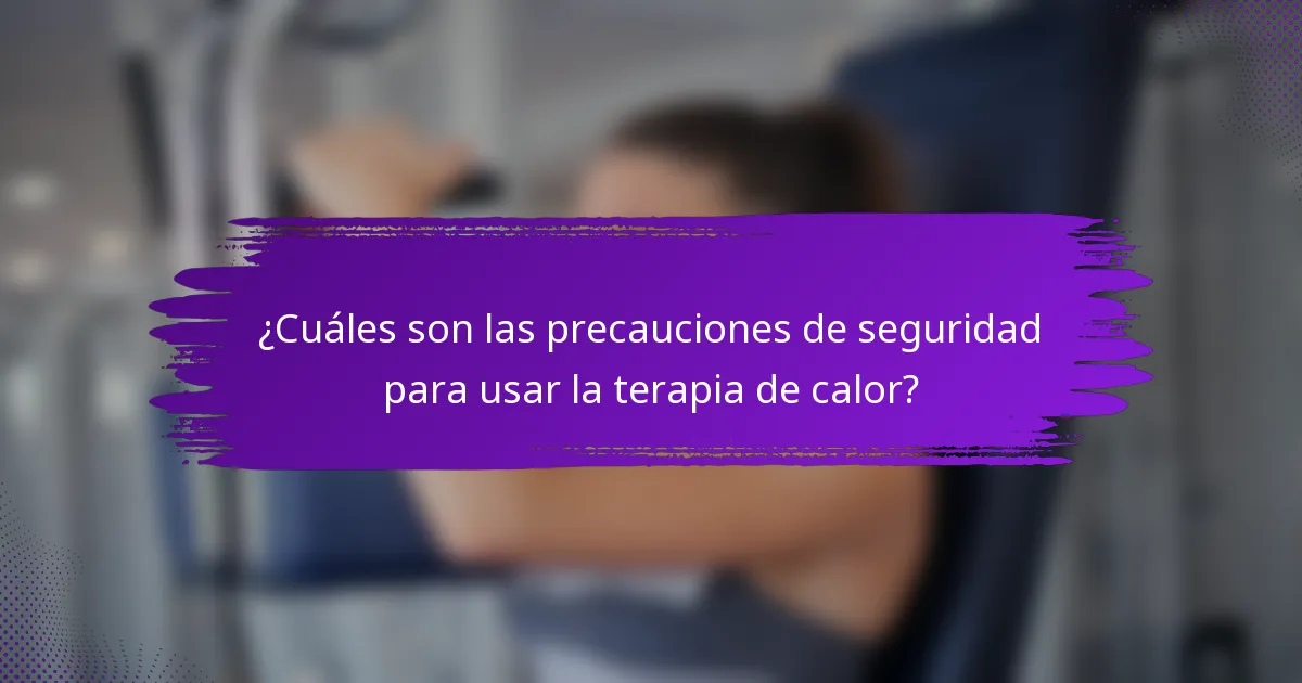 ¿Cuáles son las precauciones de seguridad para usar la terapia de calor?