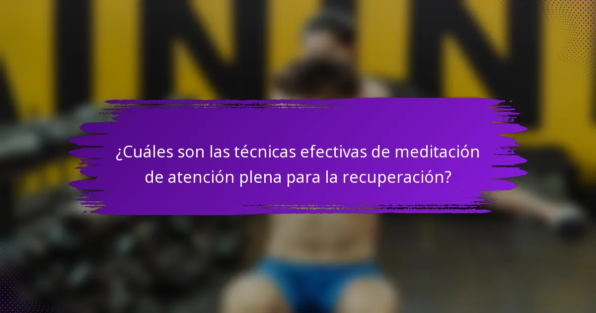 ¿Cuáles son las técnicas efectivas de meditación de atención plena para la recuperación?