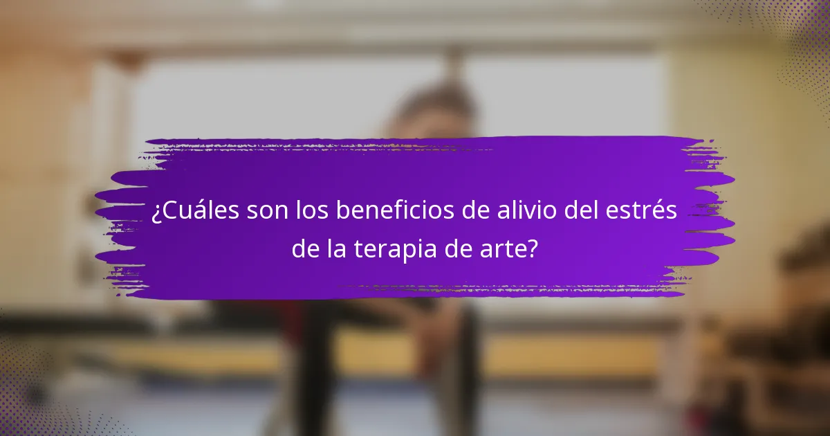 ¿Cuáles son los beneficios de alivio del estrés de la terapia de arte?