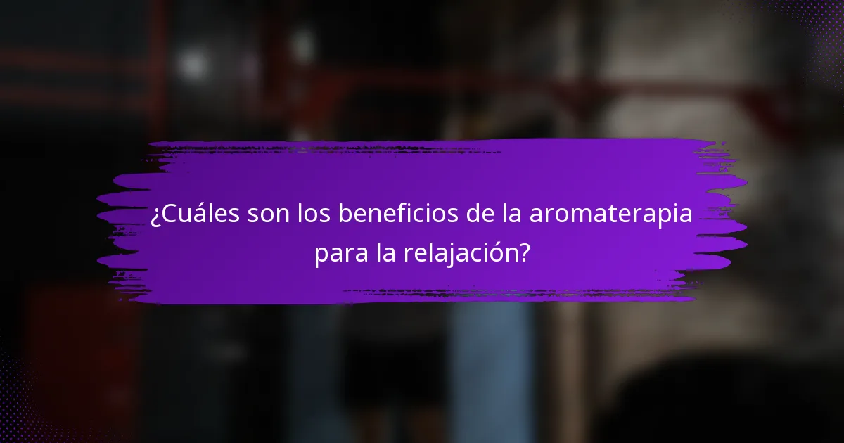 ¿Cuáles son los beneficios de la aromaterapia para la relajación?