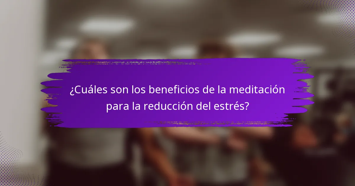 ¿Cuáles son los beneficios de la meditación para la reducción del estrés?