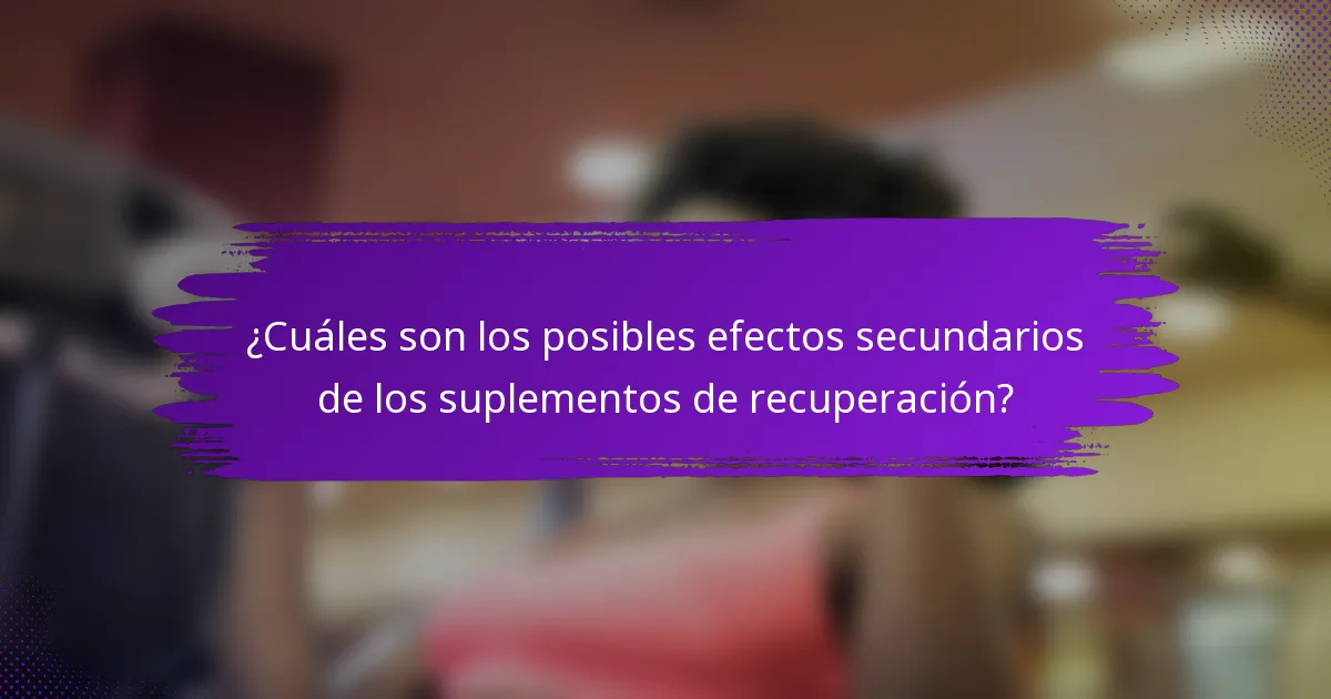 ¿Cuáles son los posibles efectos secundarios de los suplementos de recuperación?