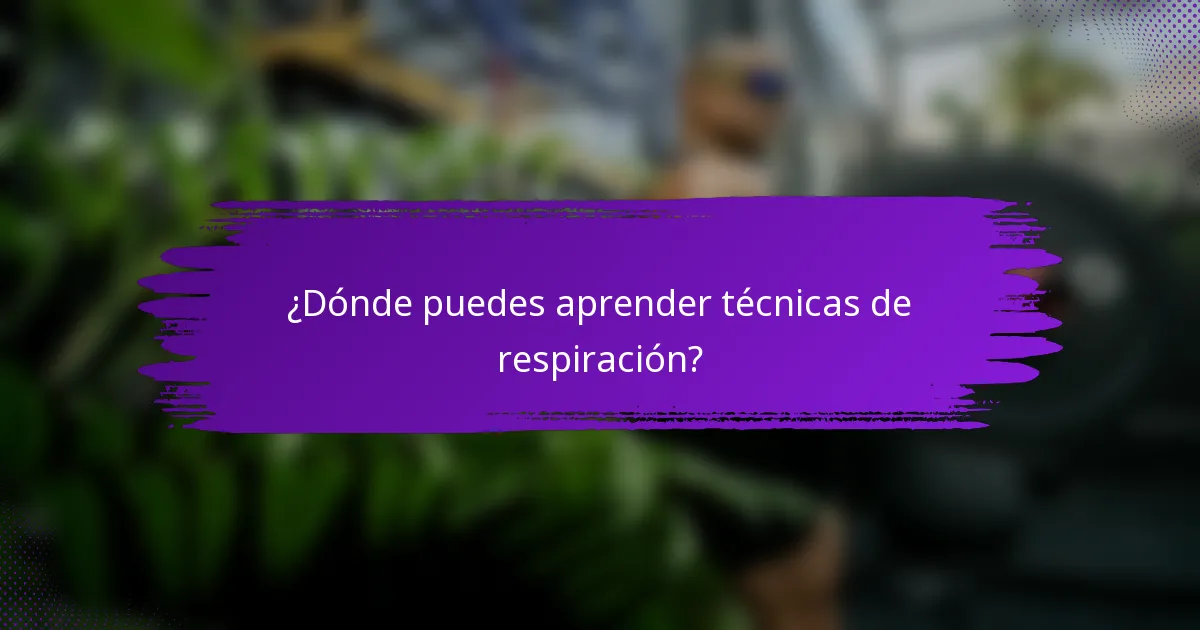 ¿Dónde puedes aprender técnicas de respiración?