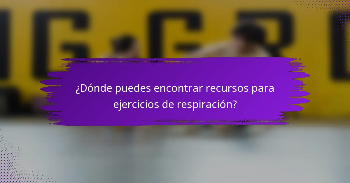 ¿Dónde puedes encontrar recursos para ejercicios de respiración?