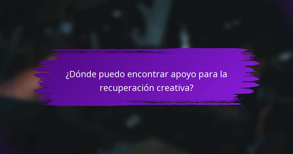 ¿Dónde puedo encontrar apoyo para la recuperación creativa?
