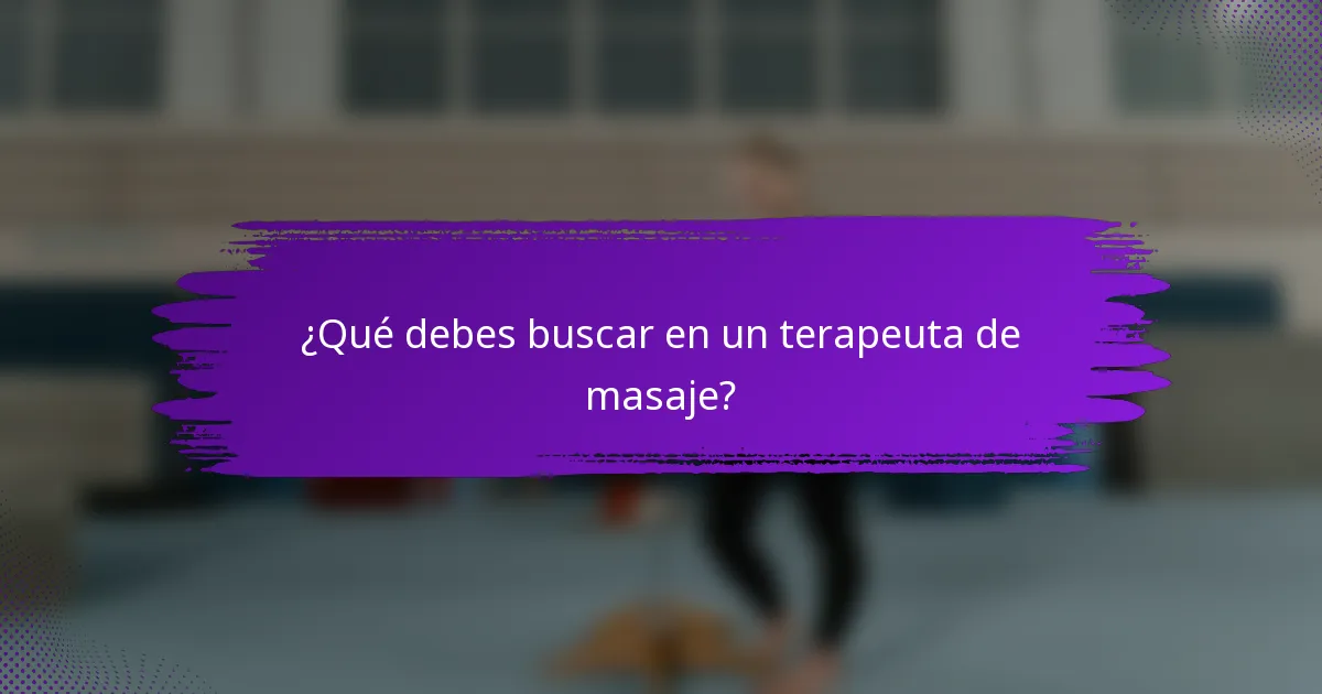 ¿Qué debes buscar en un terapeuta de masaje?