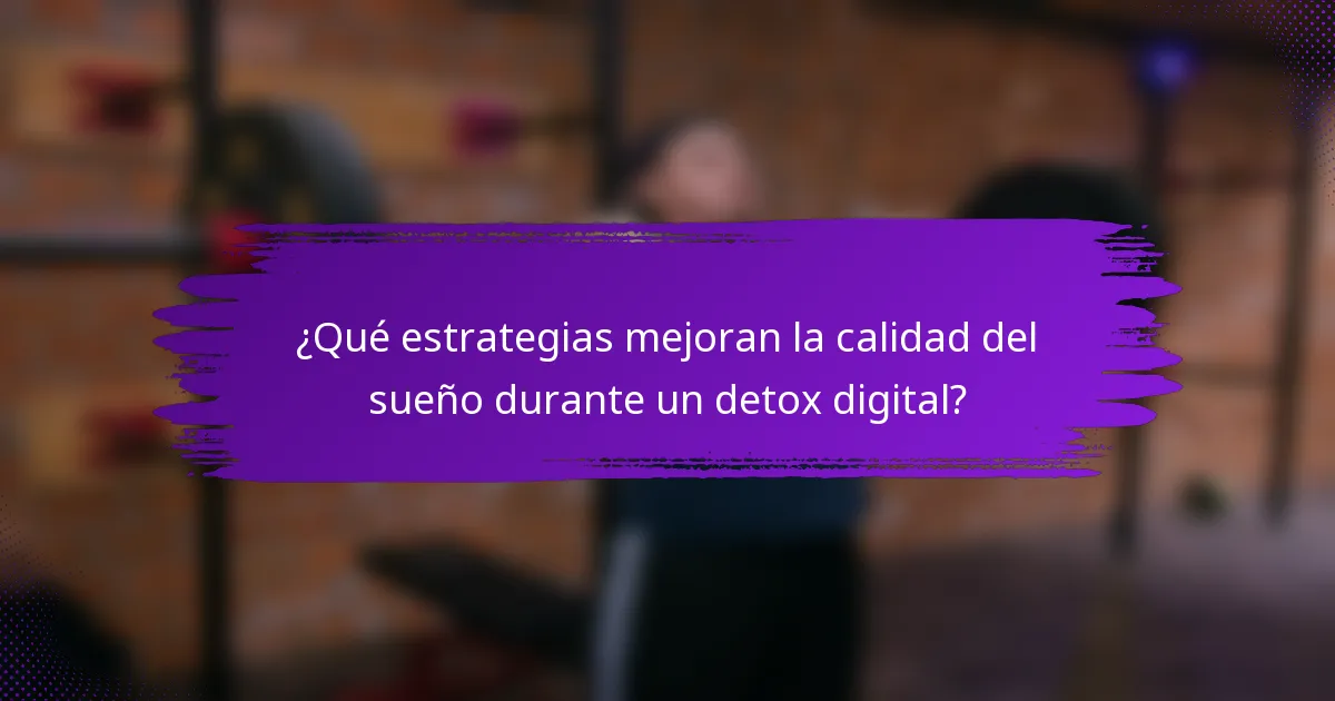 ¿Qué estrategias mejoran la calidad del sueño durante un detox digital?
