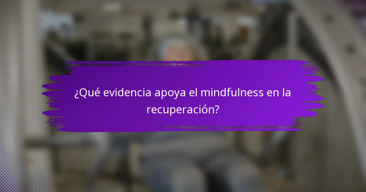 ¿Qué evidencia apoya el mindfulness en la recuperación?