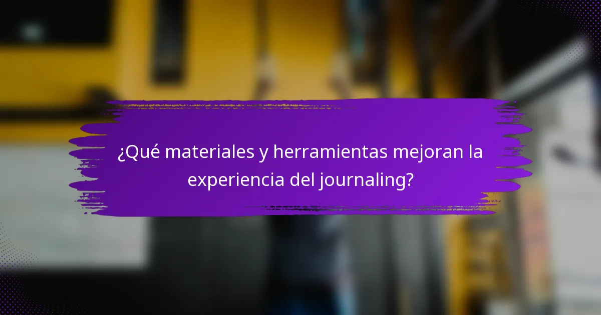 ¿Qué materiales y herramientas mejoran la experiencia del journaling?
