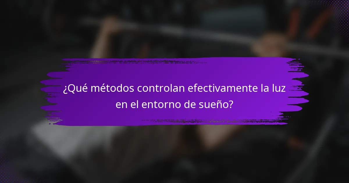 ¿Qué métodos controlan efectivamente la luz en el entorno de sueño?