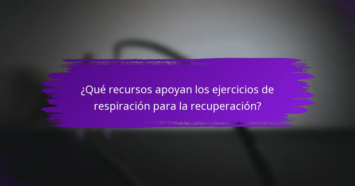 ¿Qué recursos apoyan los ejercicios de respiración para la recuperación?