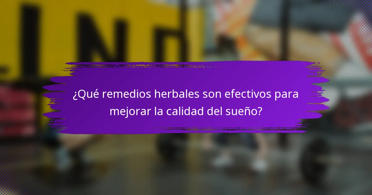 ¿Qué remedios herbales son efectivos para mejorar la calidad del sueño?