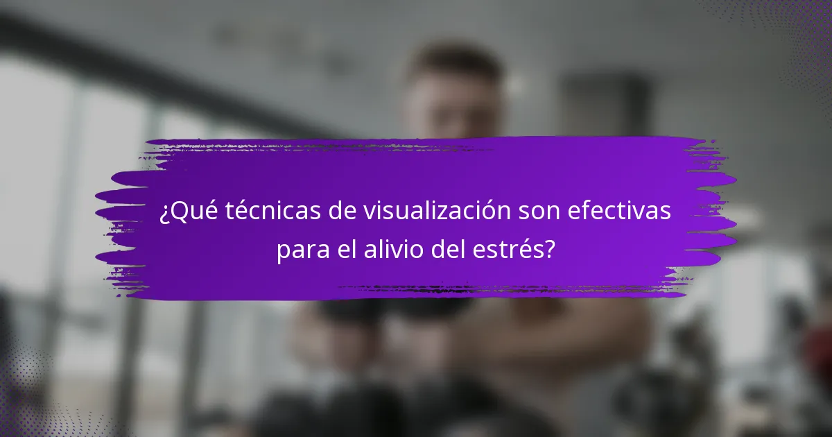 ¿Qué técnicas de visualización son efectivas para el alivio del estrés?